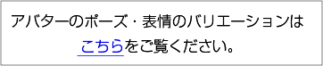 アバターポーズ集はこちらをご覧ください。