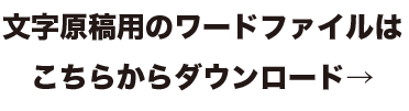 文字原稿用のワードファイルはこちらからダウンロードしてください。